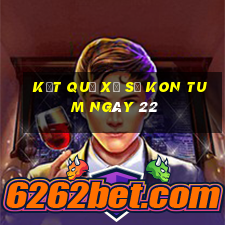 kết quả Xổ Số Kon Tum ngày 22