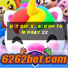 kết quả Xổ Số Kon Tum ngày 22