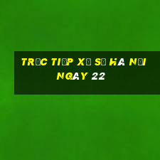 Trực tiếp Xổ Số hà nội ngày 22