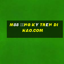 M88 Đăng ký trên Dihao.com