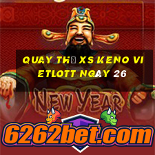 Quay thử XS Keno Vietlott ngày 26