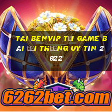 Tai Benvip Tải Game Bài Đổi Thưởng Uy Tín 2022