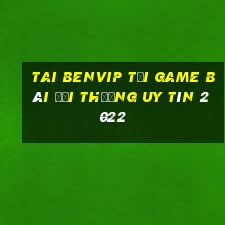 Tai Benvip Tải Game Bài Đổi Thưởng Uy Tín 2022