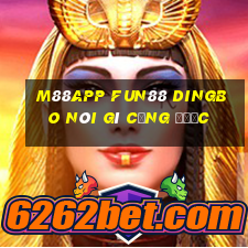 M88app Fun88 Dingbo nói gì cũng được