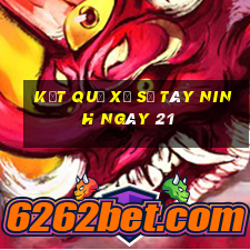 kết quả Xổ Số Tây Ninh ngày 21