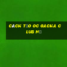 cách tạo oc gacha club nữ