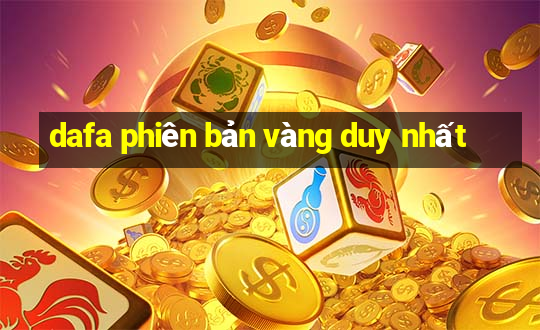 dafa phiên bản vàng duy nhất