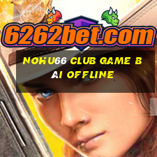 Nohu66 Club Game Bài Offline