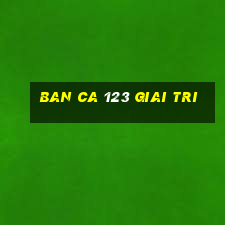 ban ca 123 giai tri