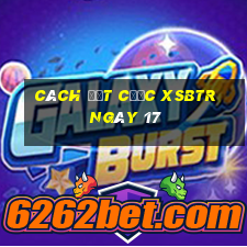 Cách đặt cược XSBTR ngày 17