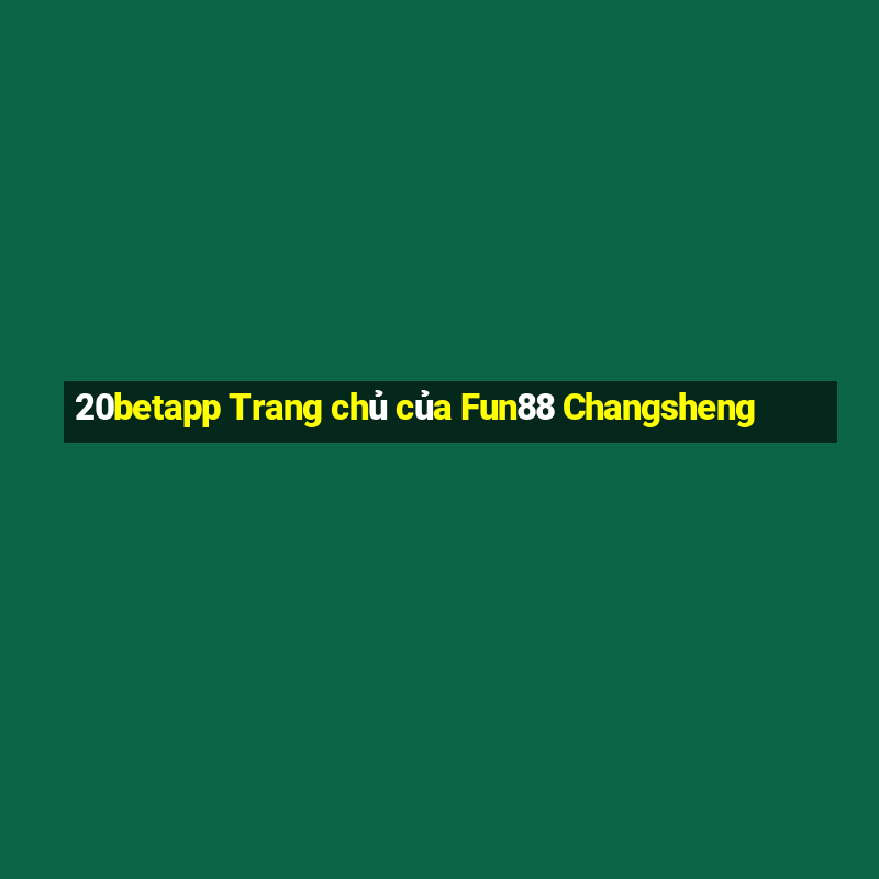 20betapp Trang chủ của Fun88 Changsheng