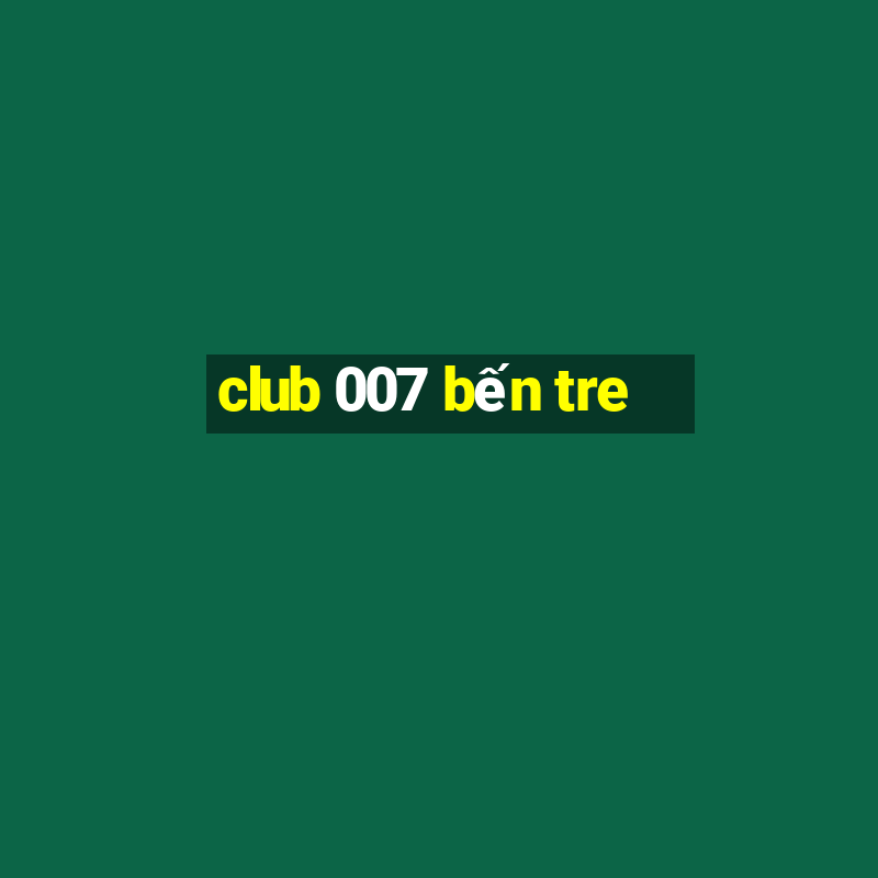 club 007 bến tre