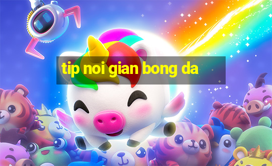 tip noi gian bong da