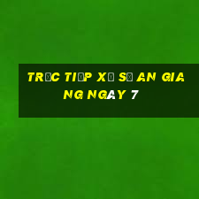 Trực tiếp Xổ Số an giang ngày 7