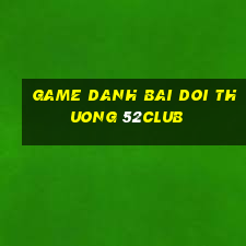 game danh bai doi thuong 52club