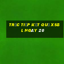 Trực tiếp kết quả XSBL ngày 20