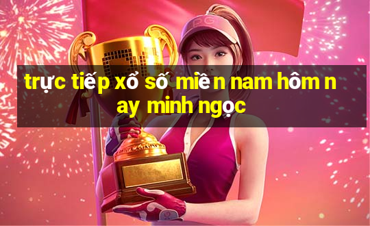 trực tiếp xổ số miền nam hôm nay minh ngọc