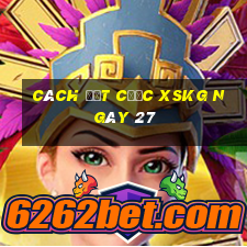 Cách đặt cược XSKG ngày 27