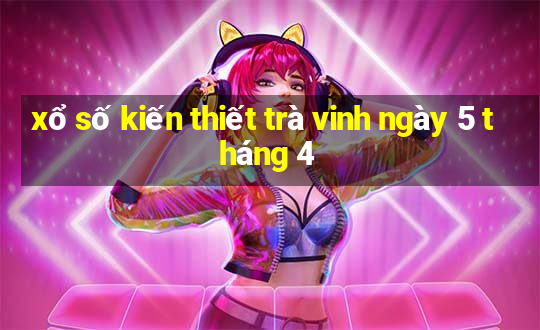 xổ số kiến thiết trà vinh ngày 5 tháng 4