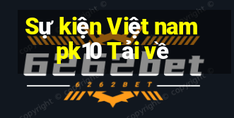 Sự kiện Việt nam pk10 Tải về