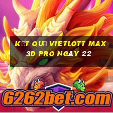 kết quả vietlott Max 3D pro ngày 22