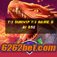 Tải Sumvip Tại Game Bài B52