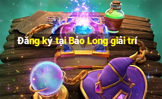 Đăng ký tại Bảo Long giải trí