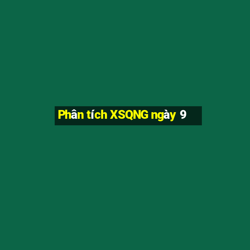 Phân tích XSQNG ngày 9