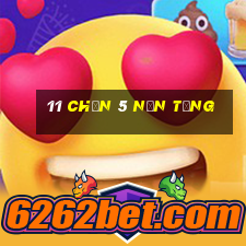 11 Chọn 5 nền tảng