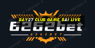 Bay27 Club Game Bài Live