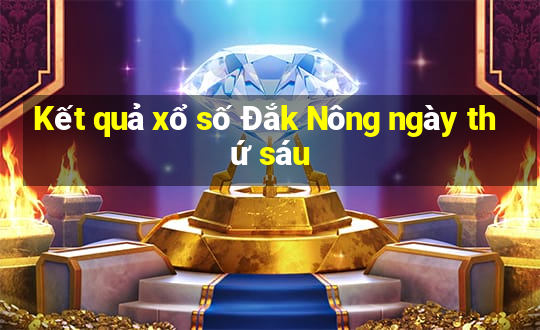 Kết quả xổ số Đắk Nông ngày thứ sáu