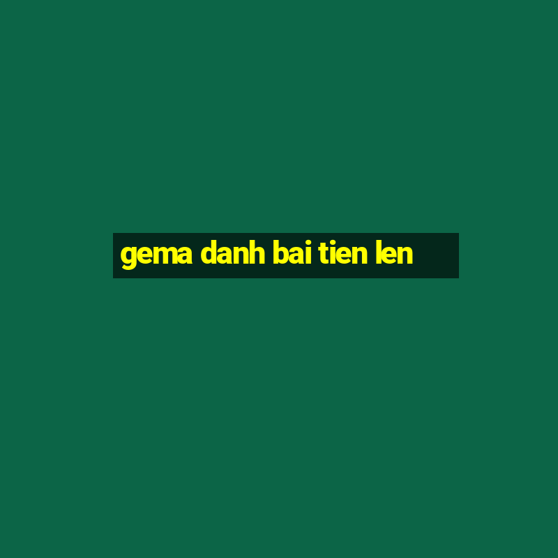 gema danh bai tien len