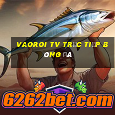 vaoroi tv trực tiếp bóng đá