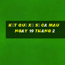 kết quả xổ số cà mau ngày 19 tháng 2