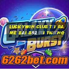 Luckywin Club Tại Game Bài B52 Đổi Thưởng