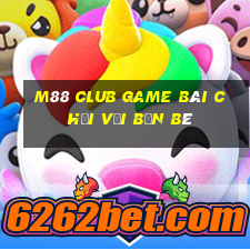 M88 Club Game Bài Chơi Với Bạn Bè