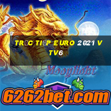 trực tiếp euro 2021 vtv6