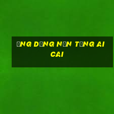 Ứng dụng nền tảng Aicai