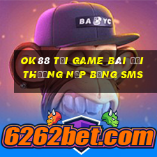 Ok88 Tại Game Bài Đổi Thưởng Nạp Bằng Sms