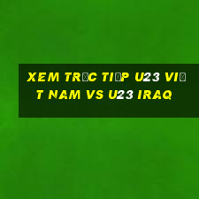 xem trực tiếp u23 việt nam vs u23 iraq