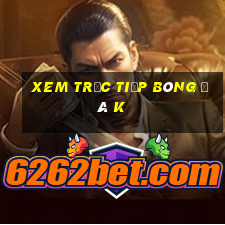 xem trực tiếp bóng đá k