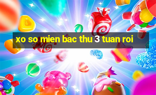 xo so mien bac thu 3 tuan roi