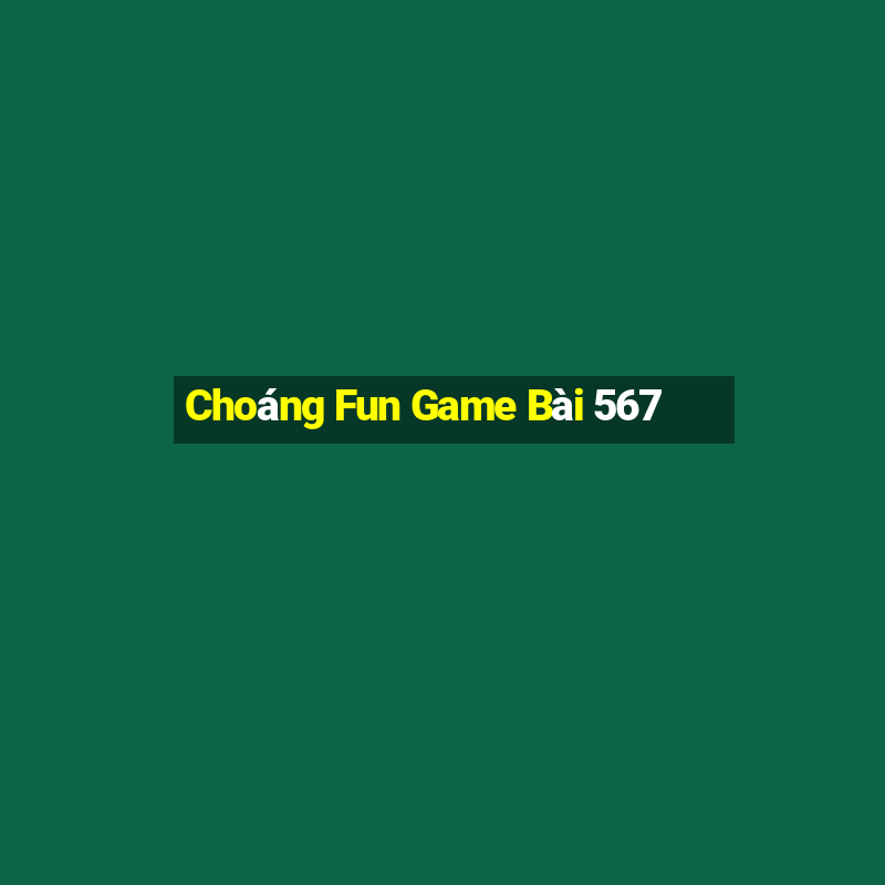 Choáng Fun Game Bài 567