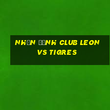 nhận định club leon vs tigres