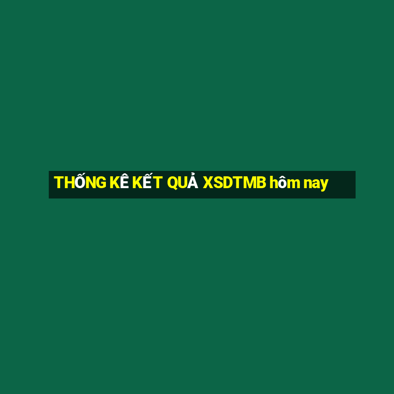 THỐNG KÊ KẾT QUẢ XSDTMB hôm nay