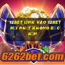 12bet link vào 12bet mới nhất không bị chặn