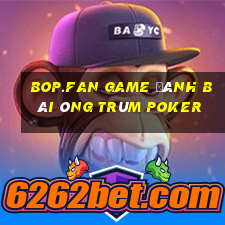 Bop.Fan Game Đánh Bài Ông Trùm Poker