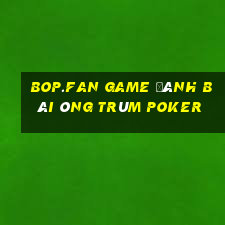 Bop.Fan Game Đánh Bài Ông Trùm Poker