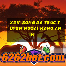 xem bong da truc tuyen ngoai hang anh