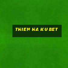 thien ha ku bet